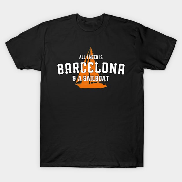 All I Need Is Barcelona & A Sailboat – Yacht Lover T-Shirt by BlueTodyArt